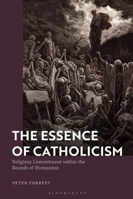 The Essence of Catholicism: Religious Commitment Within the Bounds of Humanism by Forrest, Peter