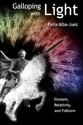 Galloping with Light - Einstein, Relativity, and Folklore by Toharia-Cortes, Manuel