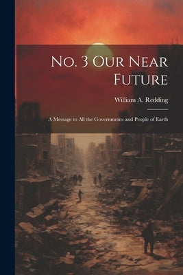 No. 3 Our Near Future: A Message to All the Governments and People of Earth by Redding, William a.