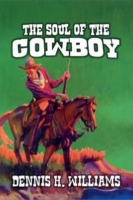 The Soul of the Cowboy by Williams, Dennis H.
