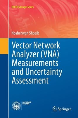 Vector Network Analyzer (Vna) Measurements and Uncertainty Assessment by Shoaib, Nosherwan