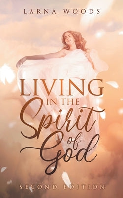LIVING IN THE Spirit of God by Woods, Larna