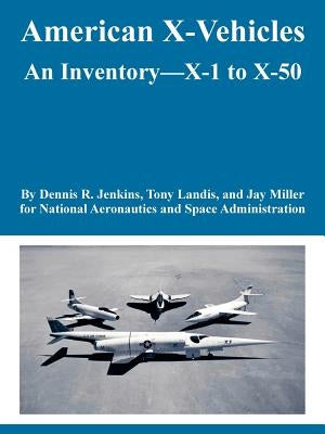 American X-Vehicles: An Inventory---X-1 to X-50 by NASA
