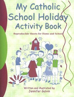 My Catholic School Holiday Activity Book: Reproducible Sheets for Home and School by Galvin, Jennifer