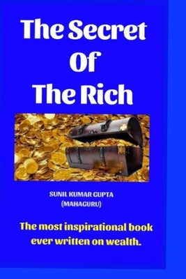 The secret of the rich: The most inspirational book ever written on wealth. by Gupta, Sanjay