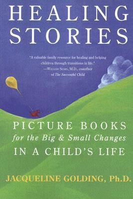Healing Stories: Picture Books for the Big & Small Changes in a Child's Life by Golding, Jacqueline
