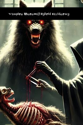 Vampire Werewolf Hybrid Taxidermy: A Textbook of Pure Insanity by Inc, Monsters