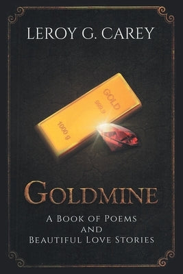 Goldmine: A Book of Poems and Beautiful Love Stories by Carey, Leroy G.
