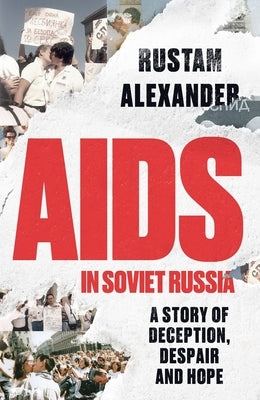 AIDS in Soviet Russia: A Story of Deception, Despair and Hope by Alexander, Rustam