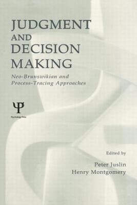 Judgment and Decision Making: Neo-brunswikian and Process-tracing Approaches by Juslin, Peter