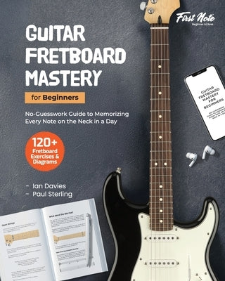 Guitar Fretboard Mastery for Beginners: No-Guesswork Guide to Memorizing Every Note on the Neck in a Day by Davies, Ian
