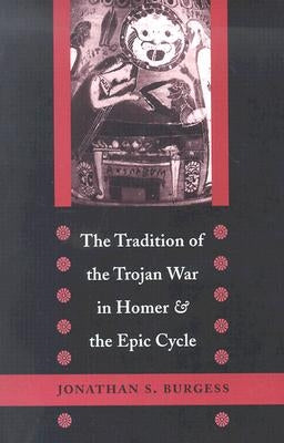 The Tradition of the Trojan War in Homer and the Epic Cycle by Burgess, Jonathan S.