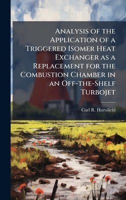 Analysis of the Application of a Triggered Isomer Heat Exchanger as a Replacement for the Combustion Chamber in an Off-the-Shelf Turbojet by Hartsfield, Carl R.