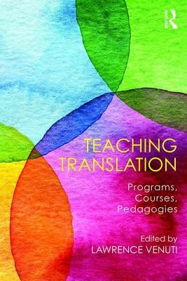 Teaching Translation: Programs, courses, pedagogies by Venuti, Lawrence
