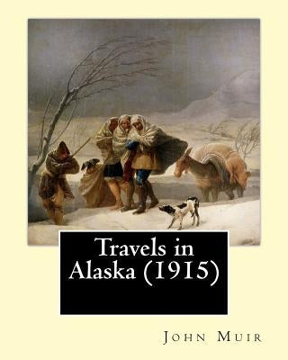 Travels in Alaska (1915). By: John Muir: In the late 1800s, John Muir made several trips to the pristine, relatively unexplored territory of Alaska, by Muir, John