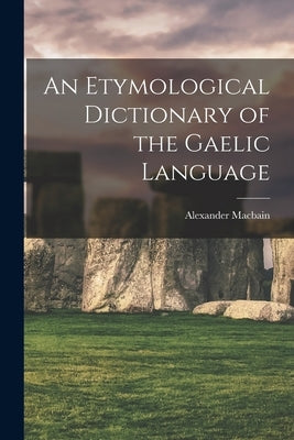 An Etymological Dictionary of the Gaelic Language by Macbain, Alexander