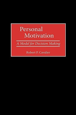 Personal Motivation: A Model for Decision Making by Cavalier, Robert P.