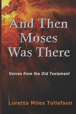 And Then Moses Was There: Voices From the Old Testament by Tollefson, Loretta Miles