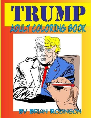 Trump Adult Coloring Book by Robinson, Brian