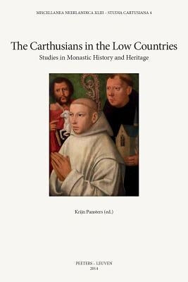The Carthusians in the Low Countries: Studies in Monastic History and Heritage by Pansters, K.