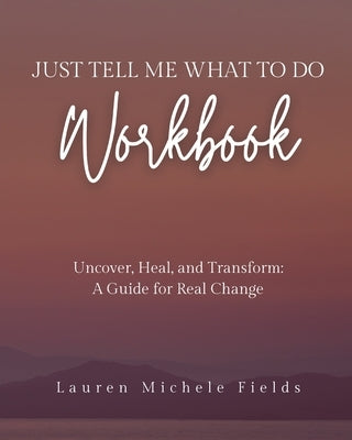Just Tell Me What To Do Workbook by Fields, Lauren Michele