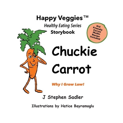 Chuckie Carrot Storybook 3: Why I Grow Low! (Happy Veggies Healthy Eating Storybook Series) by Sadler, J. Stephen
