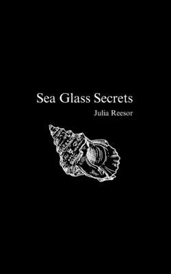 Sea Glass Secrets by Reesor, Julia