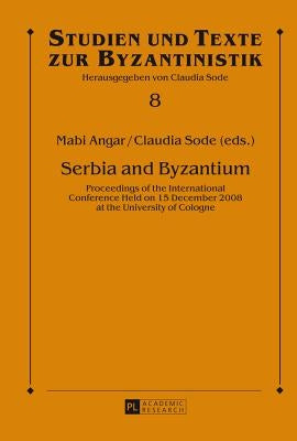Serbia and Byzantium: Proceedings of the International Conference Held on 15 December 2008 at the University of Cologne by Sode, Claudia