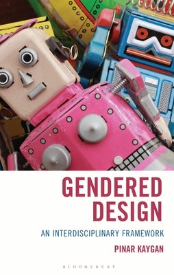 Gendered Design: An Interdisciplinary Framework by Kaygan, Pinar