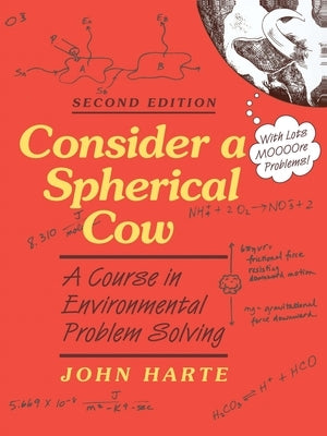 Consider a Spherical Cow, Second Edition: A Course in Environmental Problem Solving by Harte, John