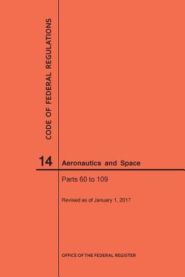 Code of Federal Regulations, Title 14, Aeronautics and Space, Parts 60-109, 2017 by Nara