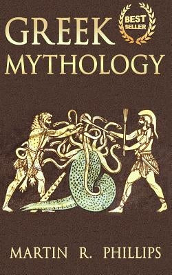 Greek Mythology: Discover the Ancient Secrets of Greek Mythology by Phillips, Martin R.
