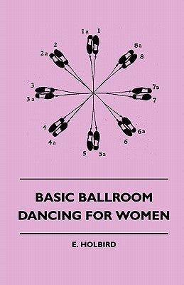 Basic Ballroom Dancing For Women by Holbird, E.