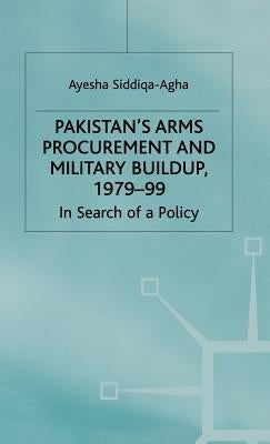 Pakistan's Arms Procurement and Military Buildup, 1979-99: In Search of a Policy by Siddiqa-Agha, A.