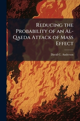 Reducing the Probability of an Al-Qaeda Attack of Mass Effect by Anderson, David C.