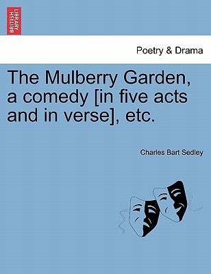 The Mulberry Garden, a Comedy [In Five Acts and in Verse], Etc. by Sedley, Charles Bart