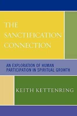 Sanctification Connection: An Exploration of Human Participation in Spiritual Growth by Kettenring, Keith