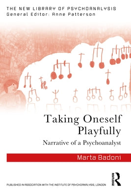 Taking Oneself Playfully: Narrative of a Psychoanalyst by Badoni, Marta