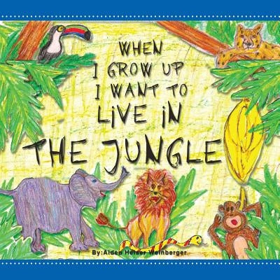 When I Grow Up I Want to Live in the Jungle by Weinberger, Aiden Heiser