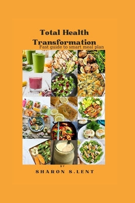 Total Health Transformation: Fast guide to smart meal plan by Lent, Sharon S.