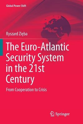 The Euro-Atlantic Security System in the 21st Century: From Cooperation to Crisis by Zięba, Ryszard