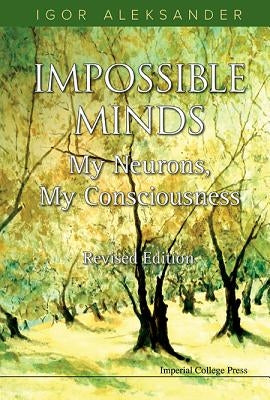 Impossible Minds: My Neurons, My Consciousness (Revised Edition) by Aleksander, Igor