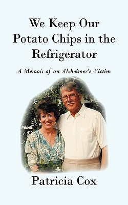We Keep Our Potato Chips in the Refrigerator: A Memoir of an Alzheimer's Victim by Patricia Cox, Cox
