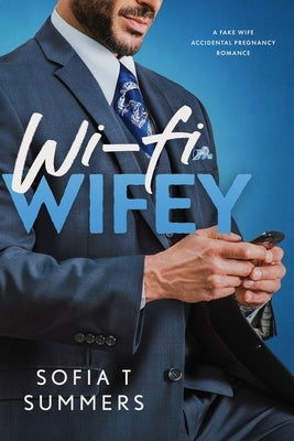 Wi-Fi Wifey: A Fake Wife, Accidental Pregnancy Romance by Summers, Sofia T.