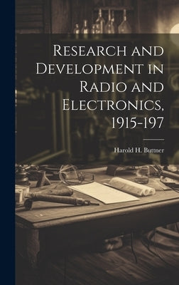 Research and Development in Radio and Electronics, 1915-197 by Buttner, Harold H.