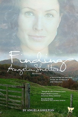 Finding Angela Shelton, recovered: a true story of triumph after abuse, neglect and violence by Shelton, Angela