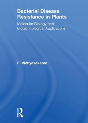 Bacterial Disease Resistance in Plants: Molecular Biology and Biotechnological Applications by Vidhyasekaran, P.