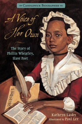 A Voice of Her Own: Candlewick Biographies: The Story of Phillis Wheatley, Slave Poet by Lasky, Kathryn