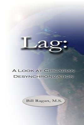 Lag: A Look at Circadian Desynchronization by Ragan, M. S. Bill
