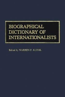 Biographical Dictionary of Internationalists by Kuehl, Warren F.